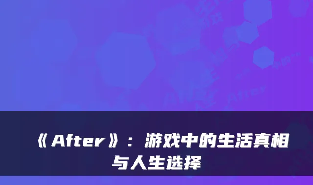 《After》:游戏中的生活真相与人生选择