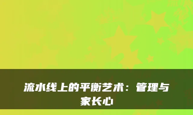 流水线上的平衡艺术：管理与家长心