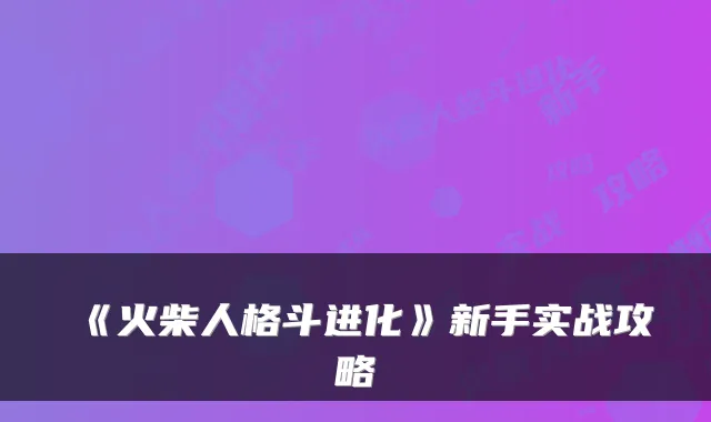 《火柴人格斗进化》新手实战攻略