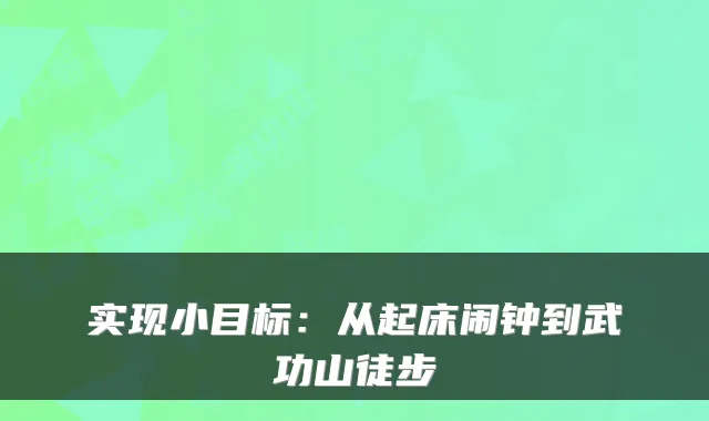 实现小目标：从起床闹钟到武功山徒步