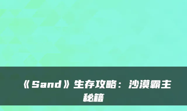 《Sand》生存攻略:沙漠霸主秘籍