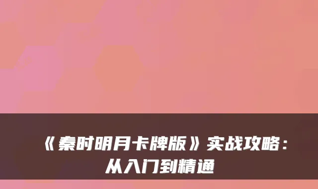 《秦时明月卡牌版》实战攻略：从入门到精通