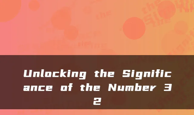 Unlocking the Significance of the Number 32