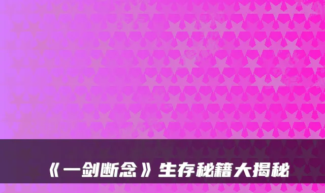 《一剑断念》生存秘籍大揭秘