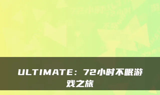 ULTIMATE：72小时不眠游戏之旅
