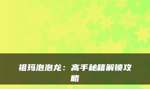 祖玛泡泡龙：高手秘籍解锁攻略