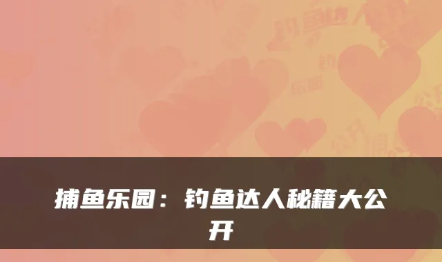 捕鱼乐园：钓鱼达人秘籍大公开