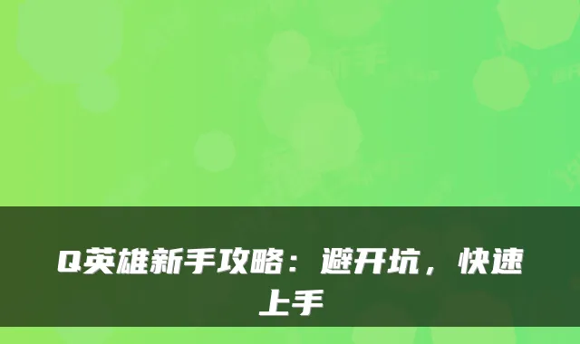 Q英雄新手攻略：避开坑，快速上手