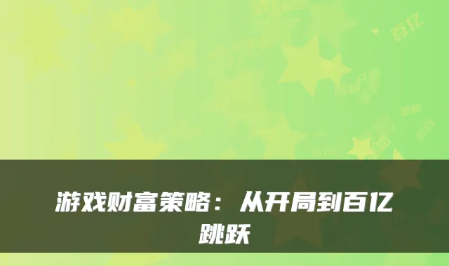 游戏财富策略：从开局到百亿跳跃