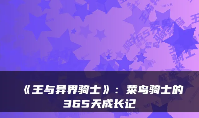 《王与异界骑士》：菜鸟骑士的365天成长记