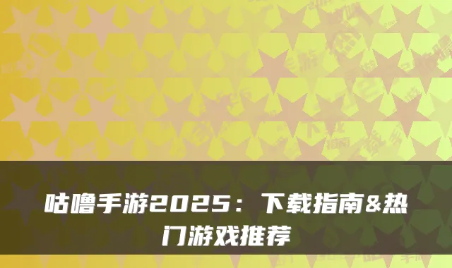 咕噜手游2025：下载指南&热门游戏推荐