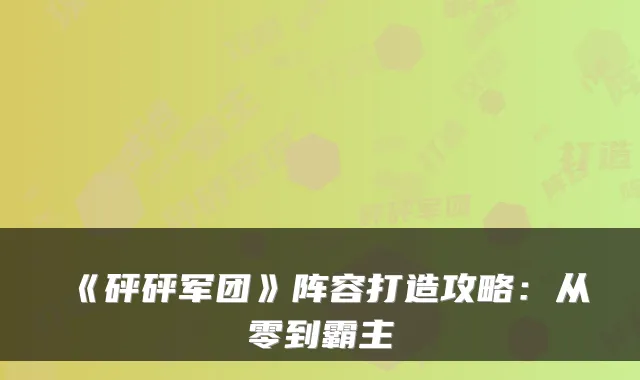 《砰砰军团》阵容打造攻略：从零到霸主