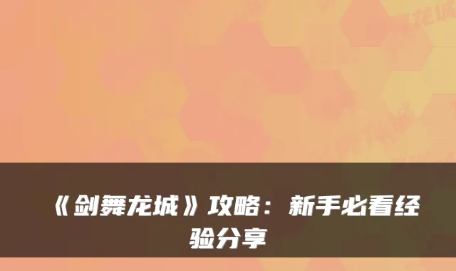 《剑舞龙城》攻略：新手必看经验分享
