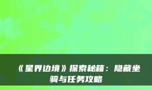 《星界边境》探索秘籍：隐藏坐骑与任务攻略