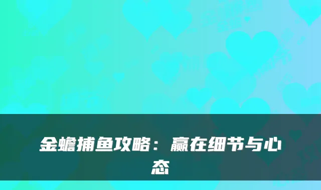 金蟾捕鱼攻略：赢在细节与心态