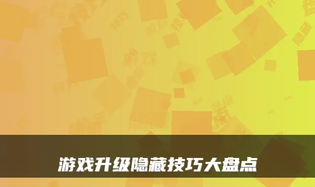 游戏升级隐藏技巧大盘点