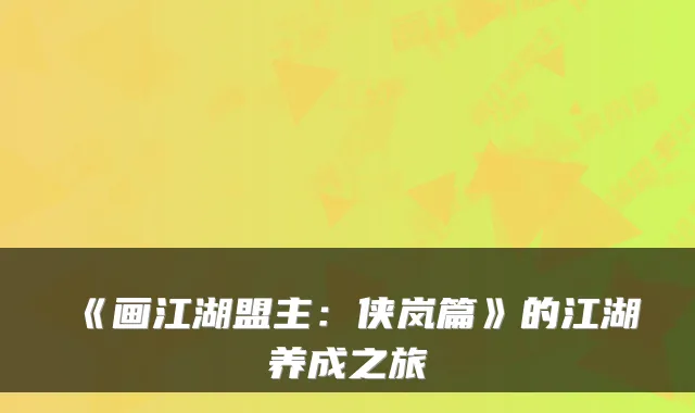 《画江湖盟主：侠岚篇》的江湖养成之旅