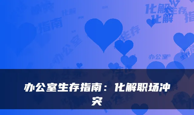 办公室生存指南：化解职场冲突