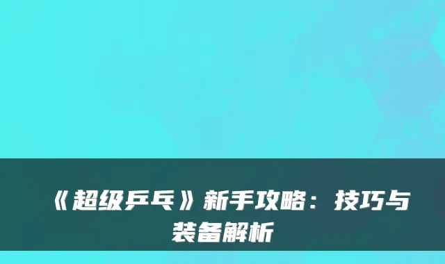 《超级乒乓》新手攻略：技巧与装备解析