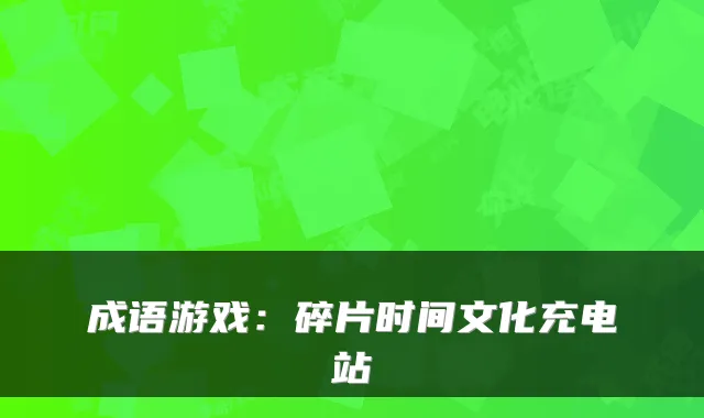 成语游戏：碎片时间文化充电站