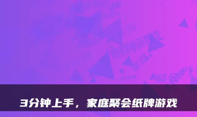 3分钟上手，家庭聚会纸牌游戏
