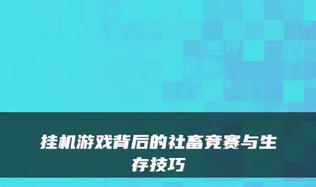 挂机游戏背后的社畜竞赛与生存技巧