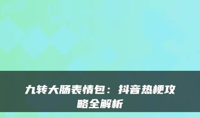 九转大肠表情包：抖音热梗攻略全解析