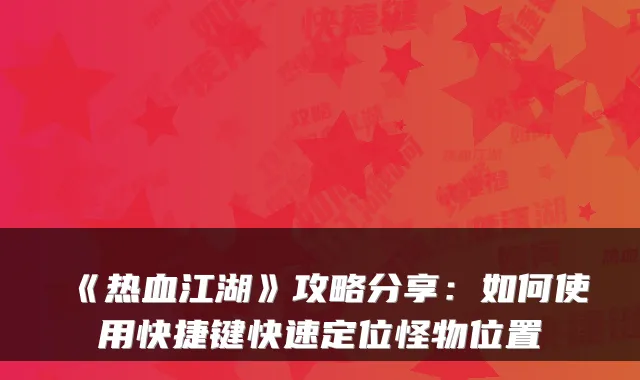 《热血江湖》攻略分享：如何使用快捷键快速定位怪物位置