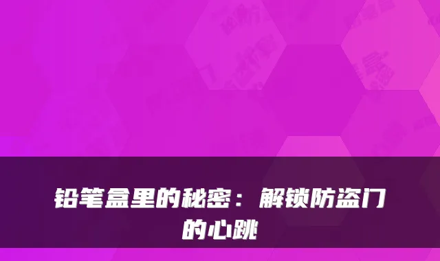 铅笔盒里的秘密：解锁防盗门的心跳