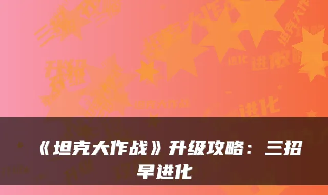 《坦克大作战》升级攻略：三招早进化