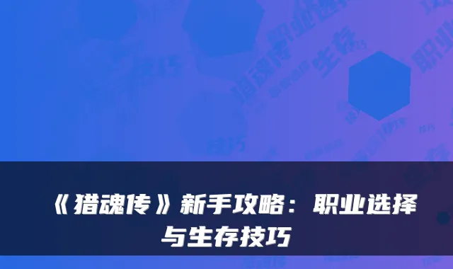 《猎魂传》新手攻略：职业选择与生存技巧