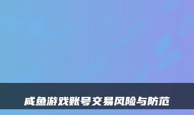 咸鱼游戏账号交易风险与防范