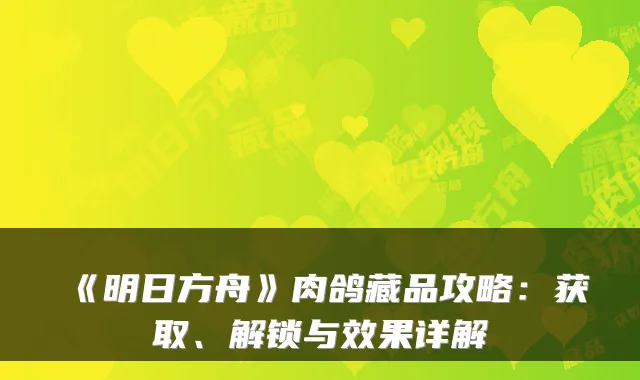 《明日方舟》肉鸽藏品攻略：获取、解锁与效果详解