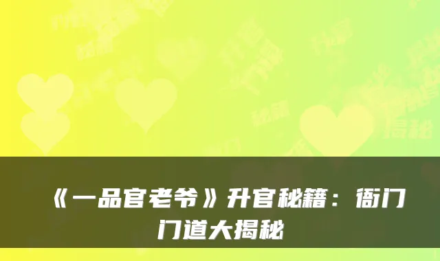 《一品官老爷》升官秘籍：衙门门道大揭秘