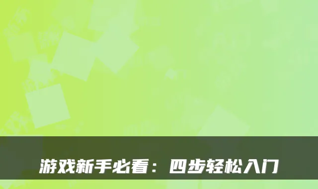 游戏新手必看：四步轻松入门