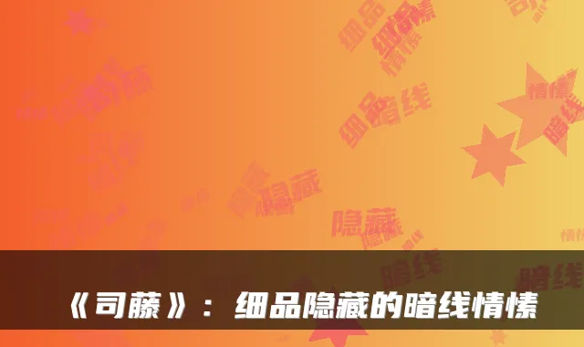 《司藤》：细品隐藏的暗线情愫