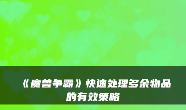 《魔兽争霸》快速处理多余物品的有效策略