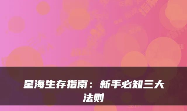 星海生存指南：新手必知三大法则