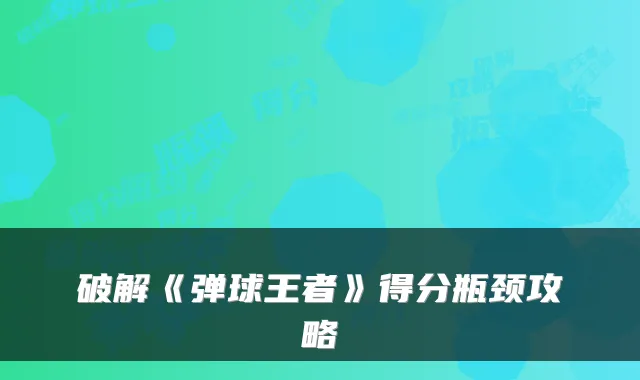 破解《弹球王者》得分瓶颈攻略