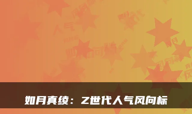 如月真绫:Z世代人气风向标