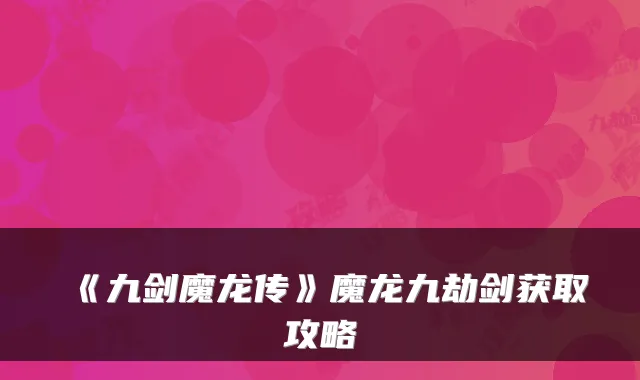 《九剑魔龙传》魔龙九劫剑获取攻略