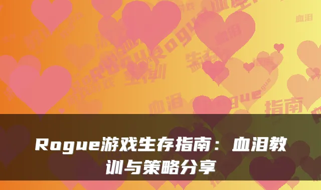 Rogue游戏生存指南：血泪教训与策略分享