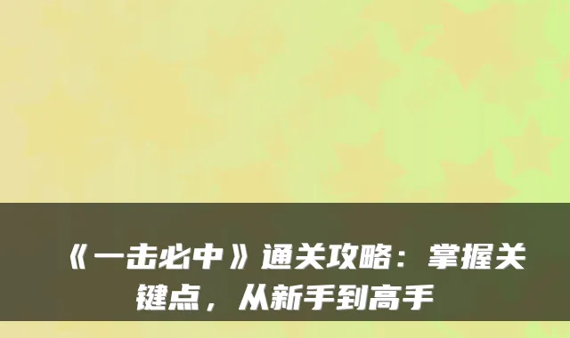 《一击必中》通关攻略:掌握关键点,从新手到高手