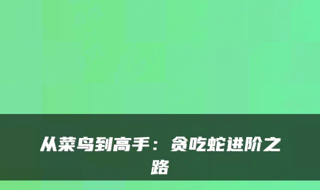 从菜鸟到高手：贪吃蛇进阶之路