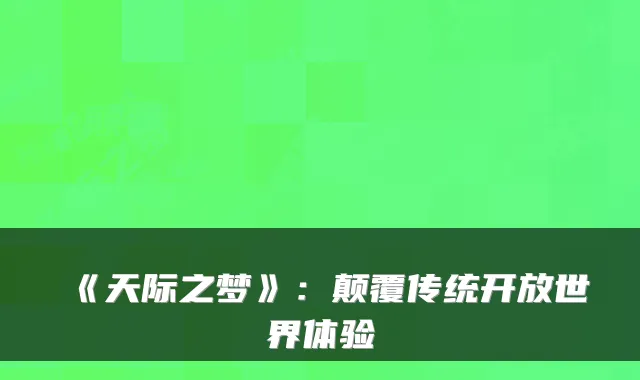 《天际之梦》：颠覆传统开放世界体验