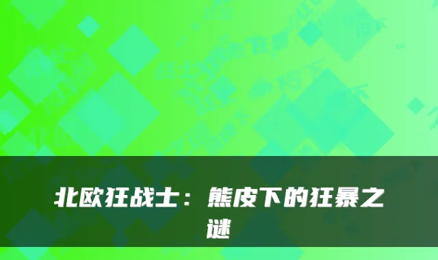 北欧狂战士：熊皮下的狂暴之谜