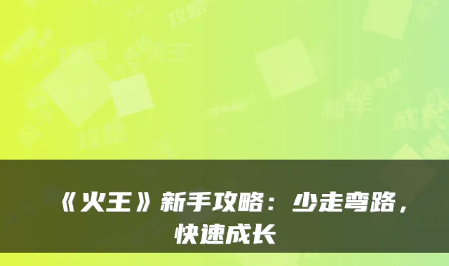 《火王》新手攻略：少走弯路，快速成长