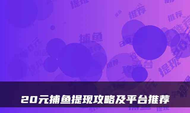 20元捕鱼提现攻略及平台推荐