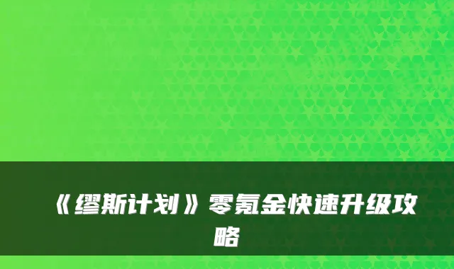 《缪斯计划》零氪金快速升级攻略