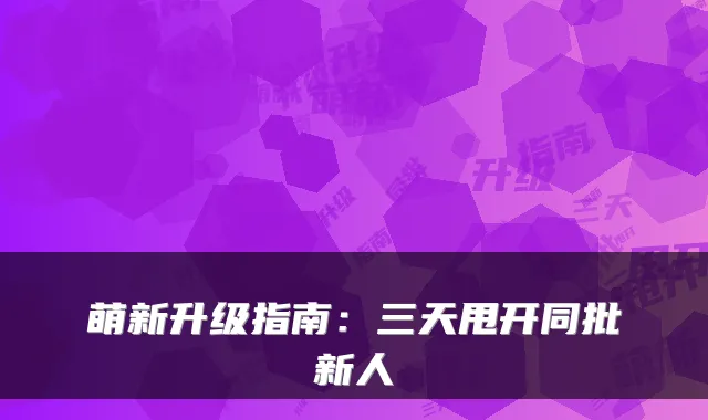 萌新升级指南：三天甩开同批新人
